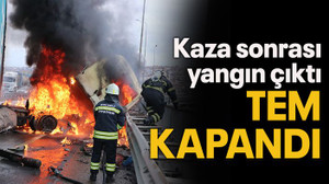 Kaza sonrası yangın çıktı TEM KAPANDI